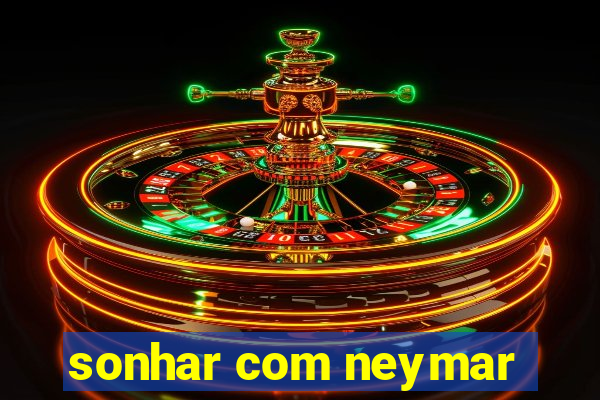 sonhar com neymar